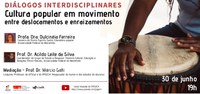 Diálogos Interdisciplinares - Cultura popular em movimento: entre deslocamentos e enraizamentos